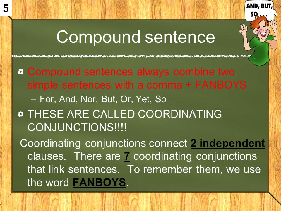 5 Compound sentence. Compound sentences always combine two simple sentences with a comma + FANBOYS.