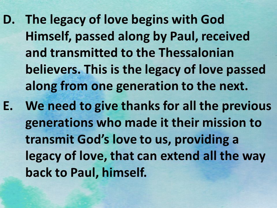 The legacy of love begins with God Himself, passed along by Paul, received and transmitted to the Thessalonian believers. This is the legacy of love passed along from one generation to the next.