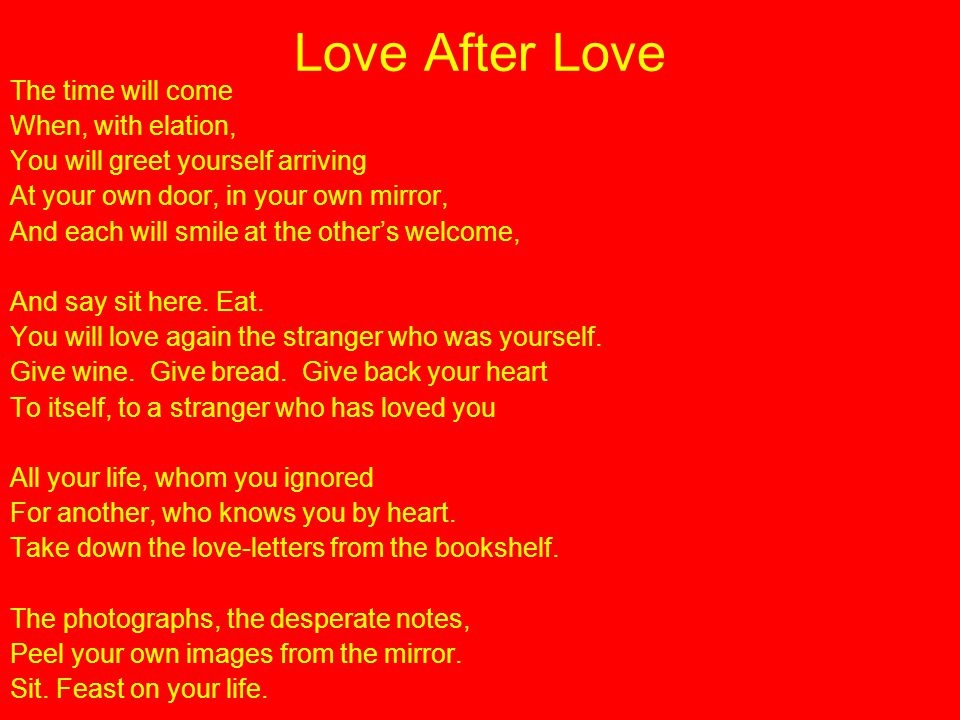 Love After Love The time will come When, with elation,
