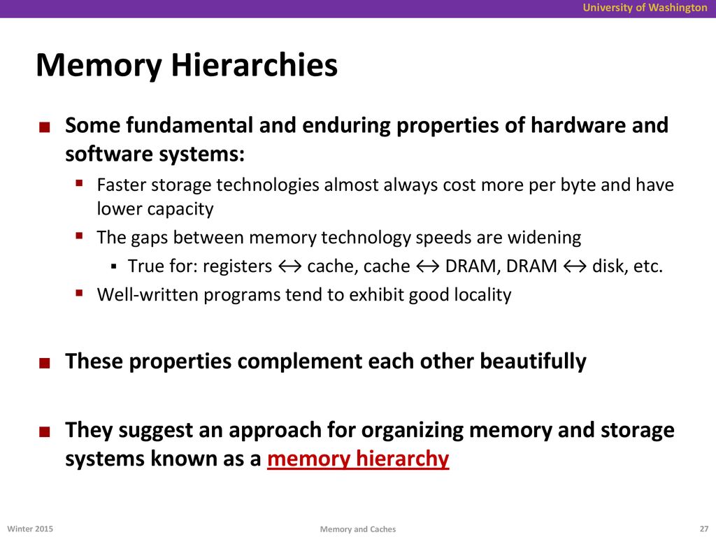 Memory Hierarchies Some fundamental and enduring properties of hardware and software systems: