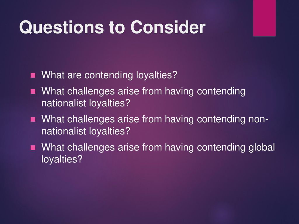 Questions to Consider What are contending loyalties
