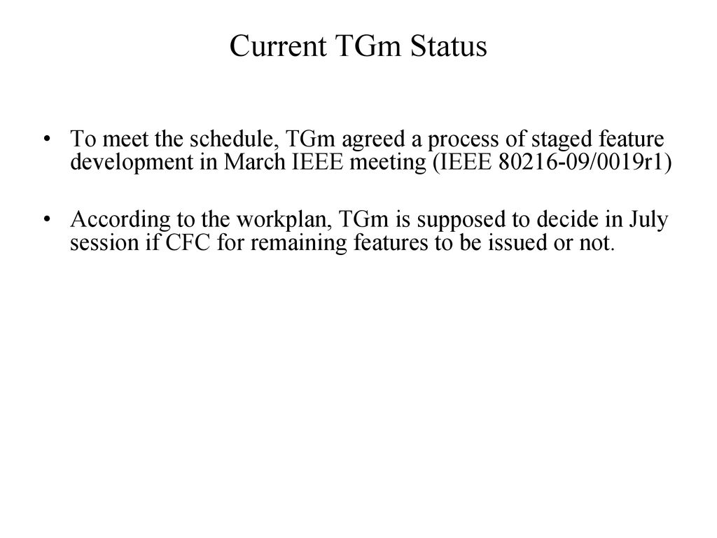 Current TGm Status To meet the schedule, TGm agreed a process of staged feature development in March IEEE meeting (IEEE /0019r1)