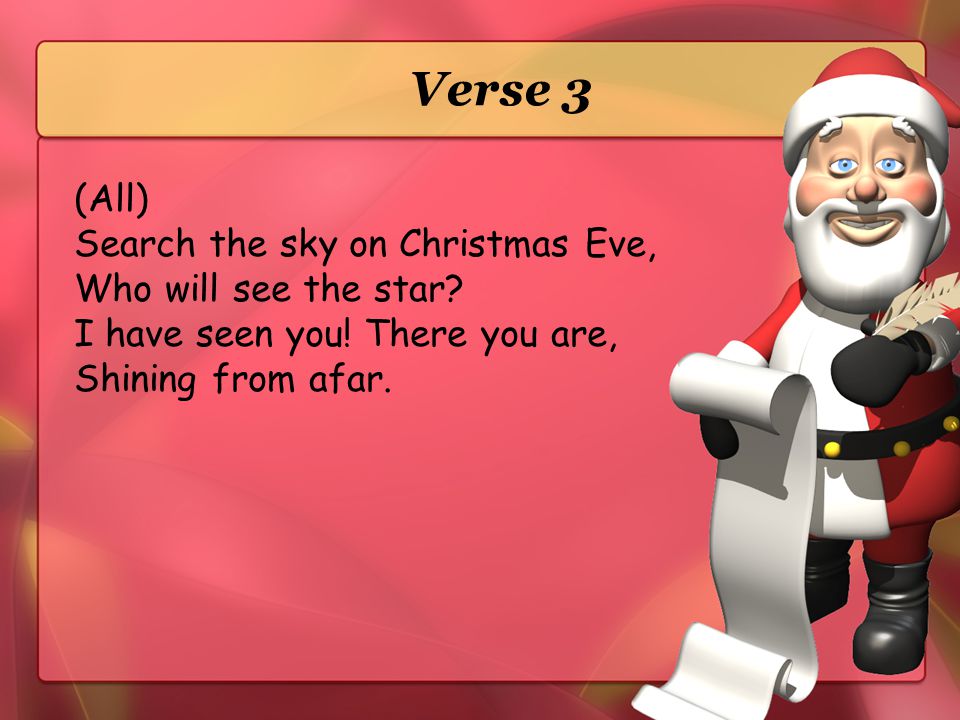 Verse 3 (All) Search the sky on Christmas Eve, Who will see the star