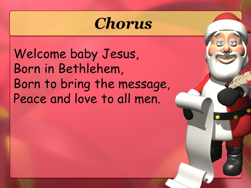 Chorus Welcome baby Jesus, Born in Bethlehem,