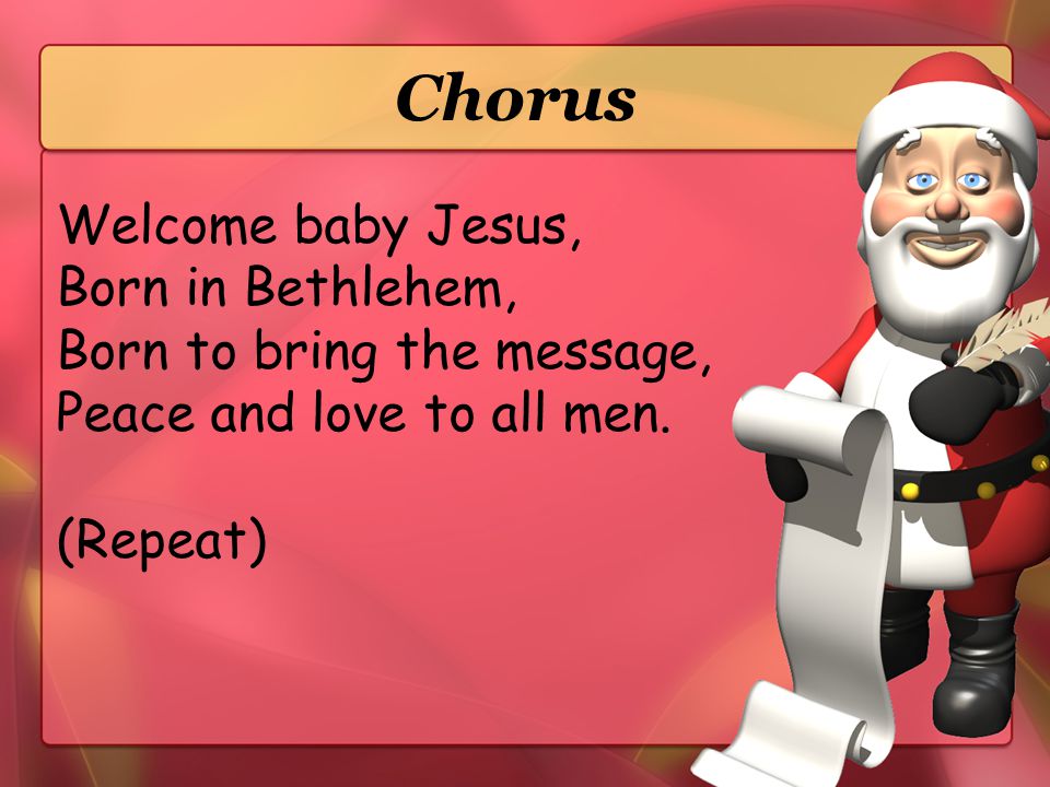 Chorus Welcome baby Jesus, Born in Bethlehem,