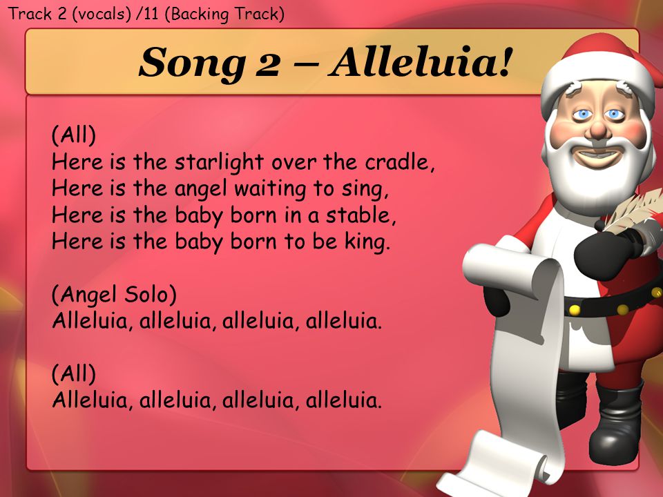 Song 2 – Alleluia! (All) Here is the starlight over the cradle,