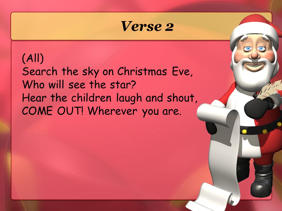 Verse 2 (All) Search the sky on Christmas Eve, Who will see the star