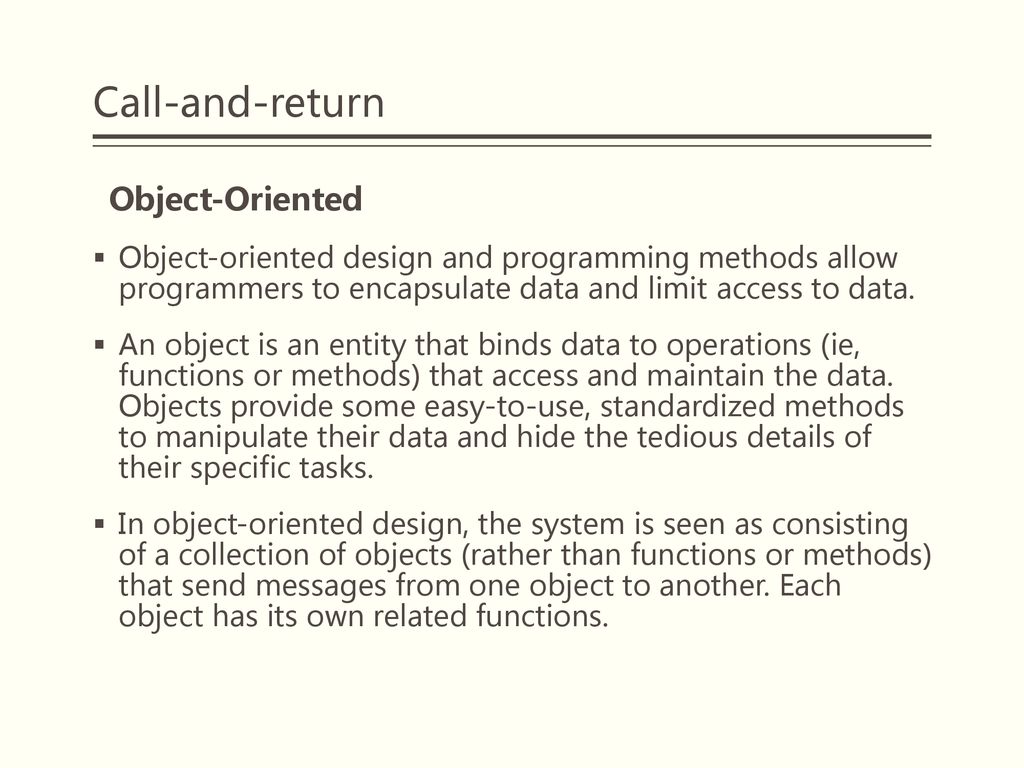 Call-and-return Object-Oriented. Object-oriented design and programming methods allow programmers to encapsulate data and limit access to data.