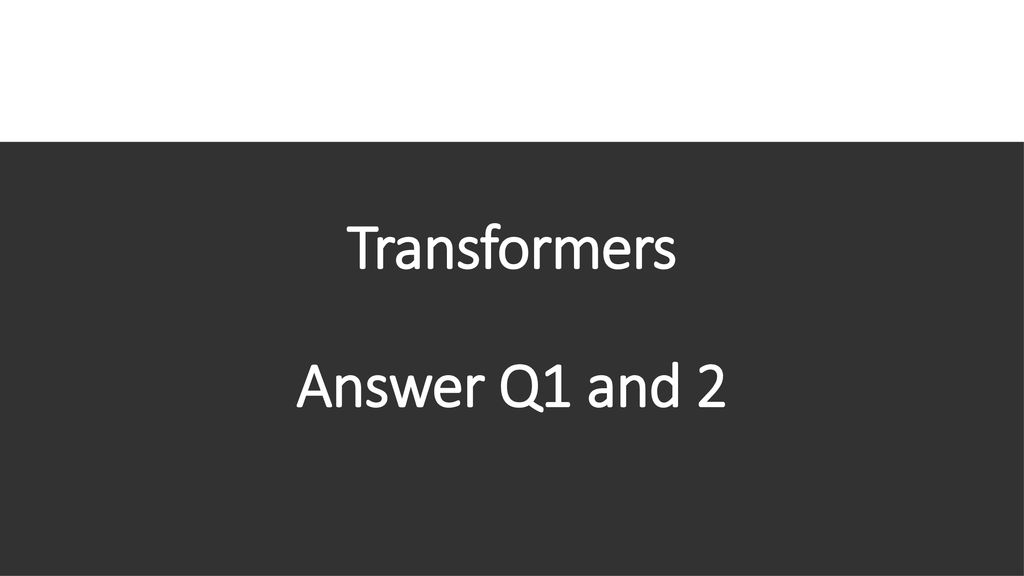 Transformers Answer Q1 And 2 - Ppt Download