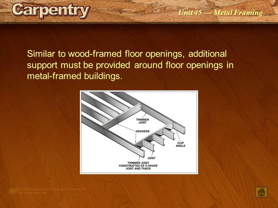 Similar to wood-framed floor openings, additional support must be provided around floor openings in metal-framed buildings.