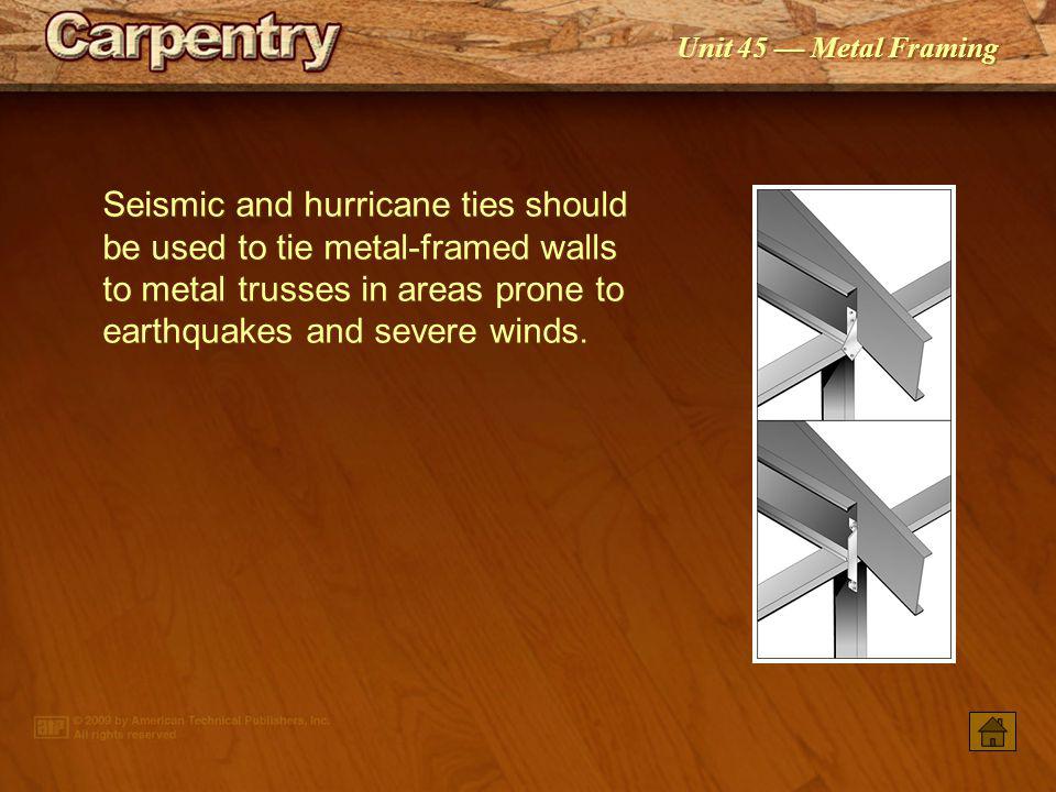 Seismic and hurricane ties should be used to tie metal-framed walls to metal trusses in areas prone to earthquakes and severe winds.
