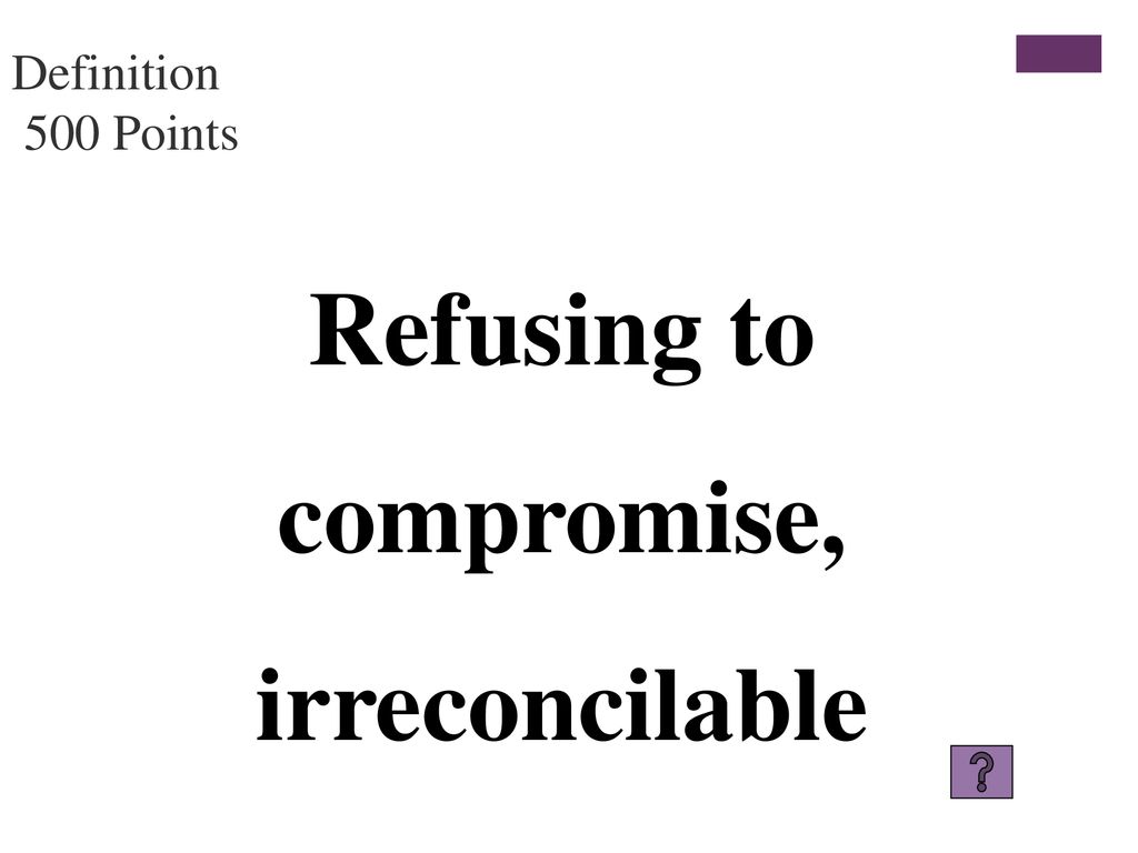 Refusing to compromise, irreconcilable