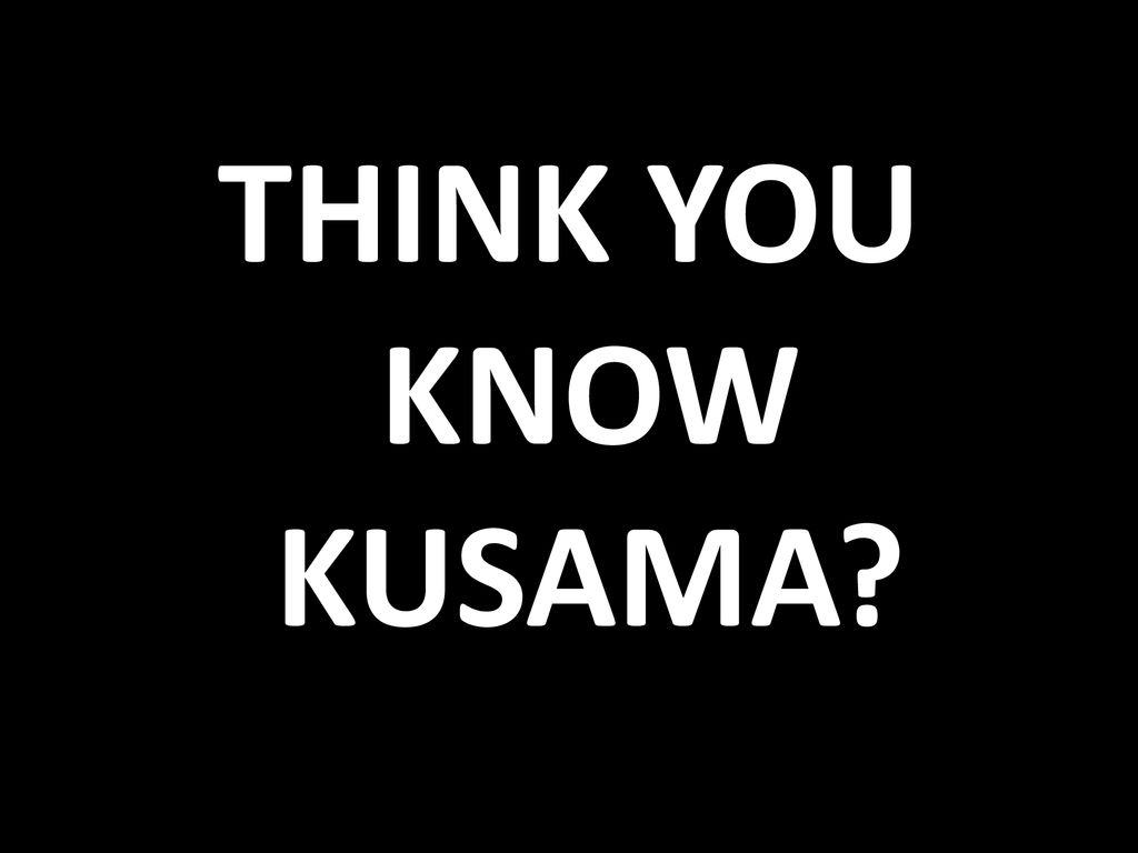 THINK YOU KNOW KUSAMA