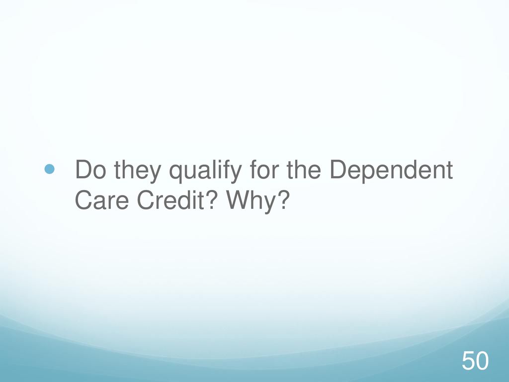 Do they qualify for the Dependent Care Credit Why