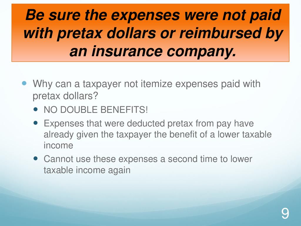 Be sure the expenses were not paid with pretax dollars or reimbursed by an insurance company.