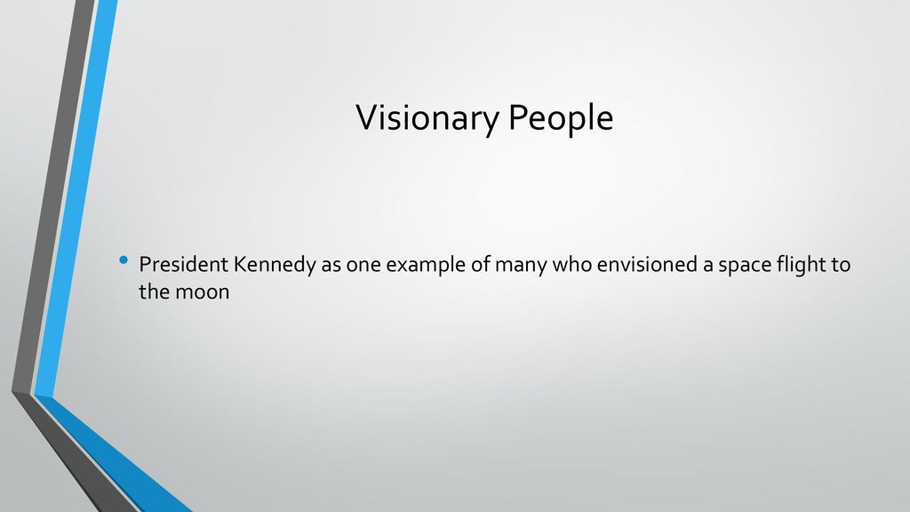 Visionary People President Kennedy as one example of many who envisioned a space flight to the moon.
