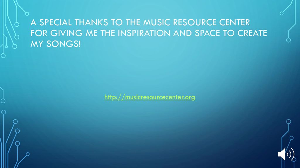 A special thanks to the music resource center for giving me the inspiration and space to create my songs!
