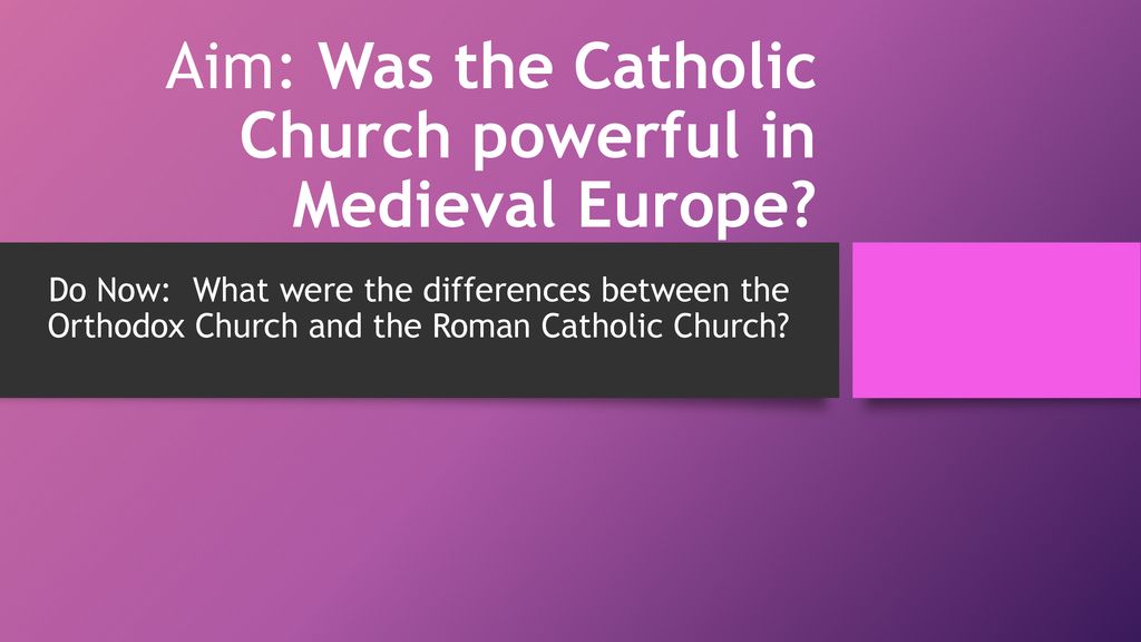 Aim: Was the Catholic Church powerful in Medieval Europe