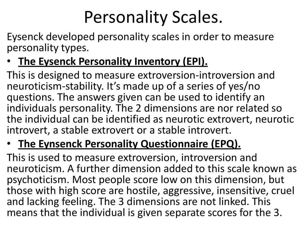 Personality Scales. Eysenck developed personality scales in order to measure personality types. The Eysenck Personality Inventory (EPI).