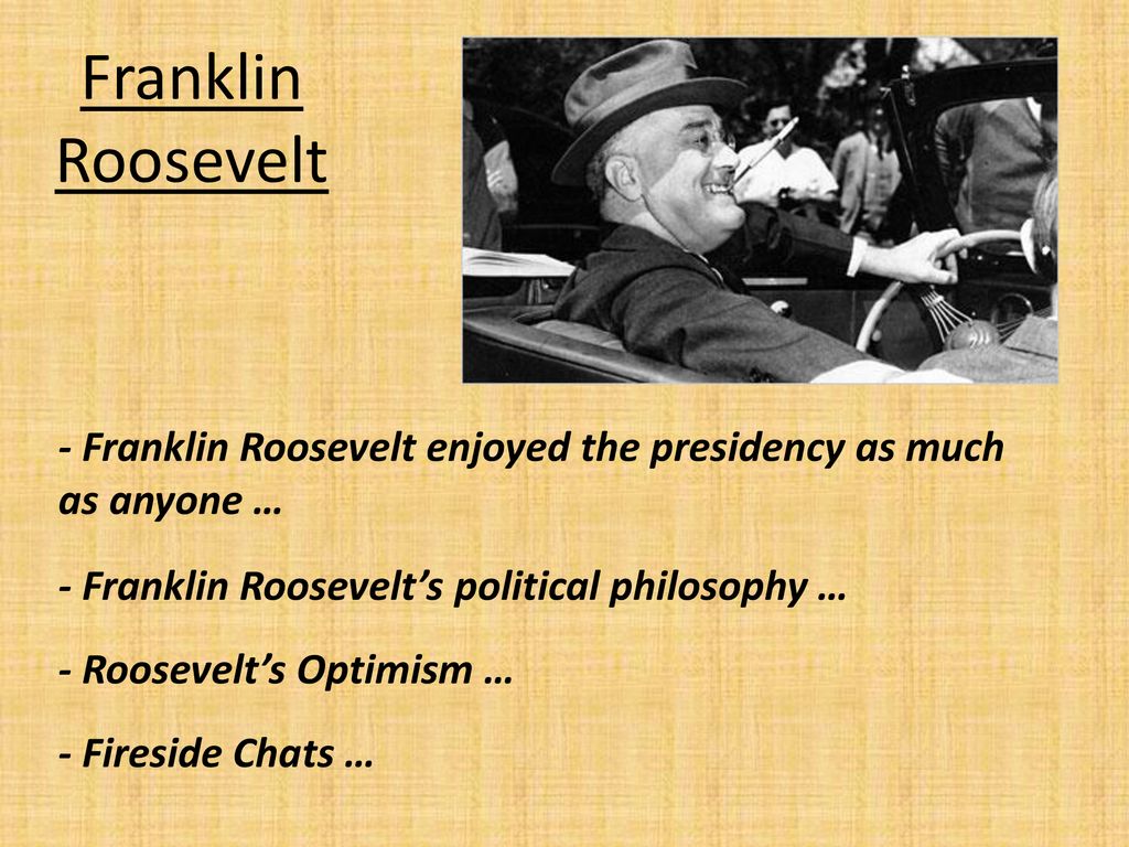 Franklin Roosevelt - Franklin Roosevelt enjoyed the presidency as much as anyone … - Franklin Roosevelt’s political philosophy …