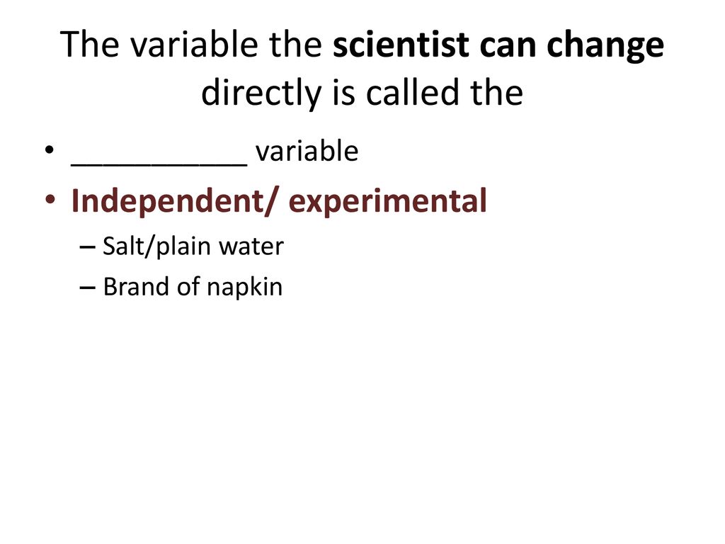 The variable the scientist can change directly is called the