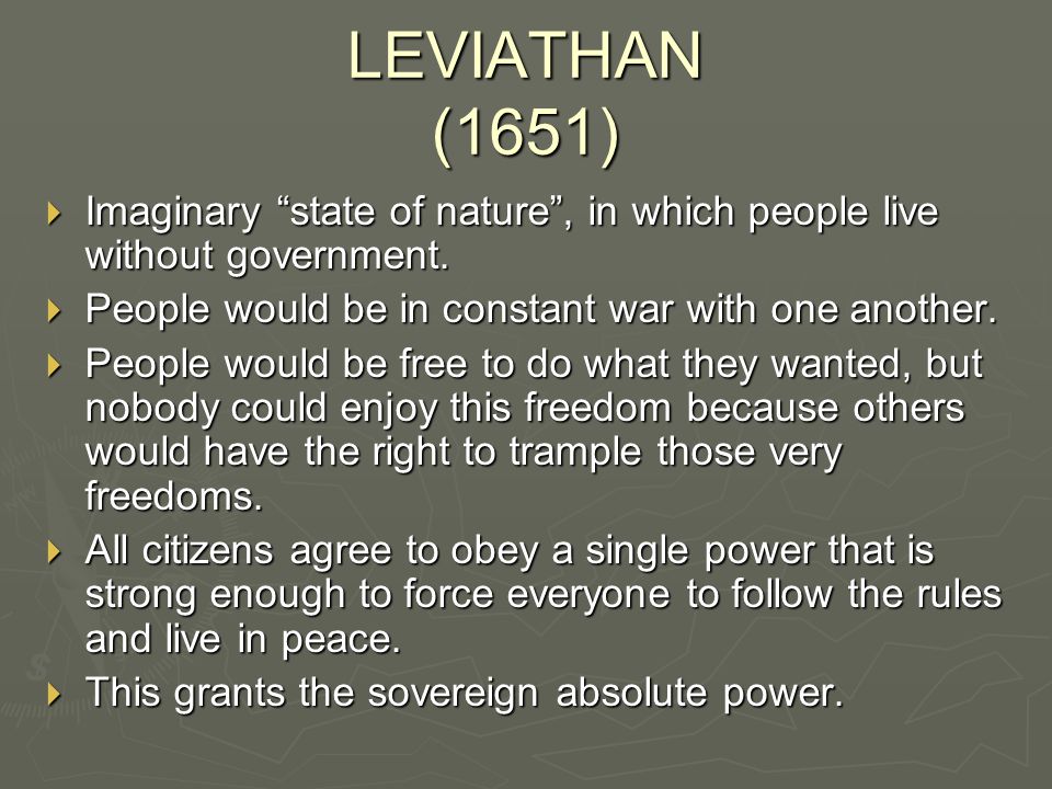 LEVIATHAN (1651) Imaginary state of nature , in which people live without government. People would be in constant war with one another.