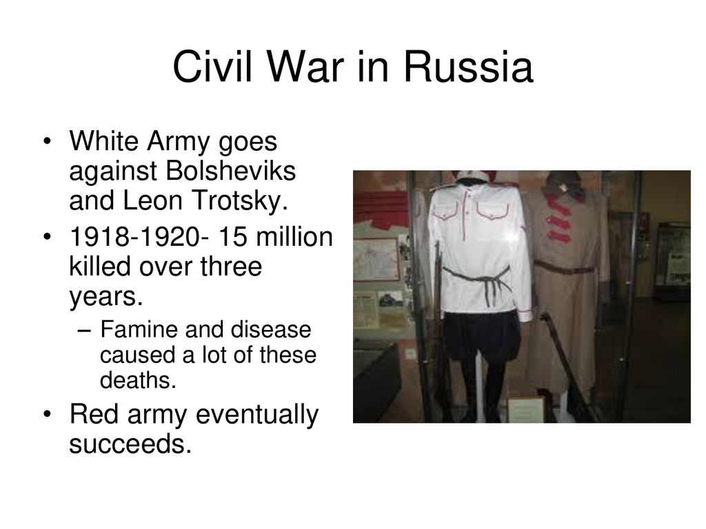 Civil War in Russia White Army goes against Bolsheviks and Leon Trotsky million killed over three years.