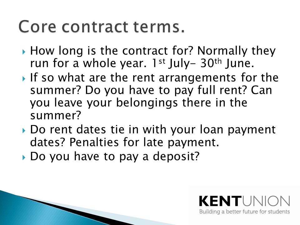 Core contract terms. How long is the contract for Normally they run for a whole year. 1st July- 30th June.