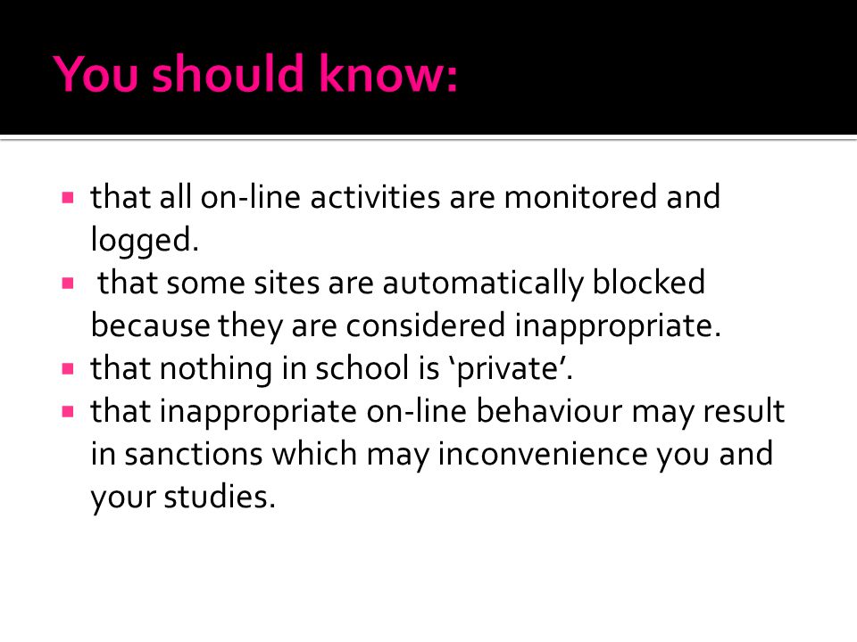 You should know: that all on-line activities are monitored and logged.