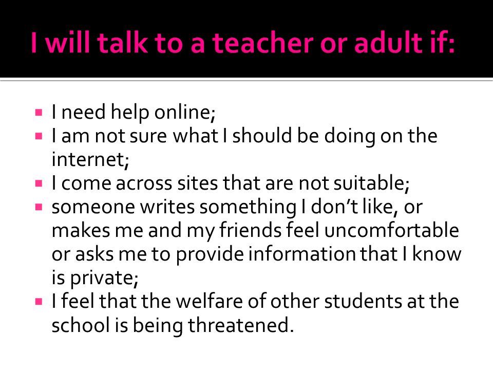 I will talk to a teacher or adult if: