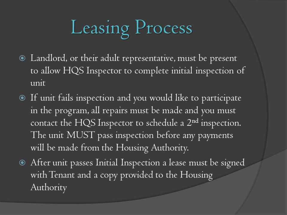 Leasing Process Landlord, or their adult representative, must be present to allow HQS Inspector to complete initial inspection of unit.