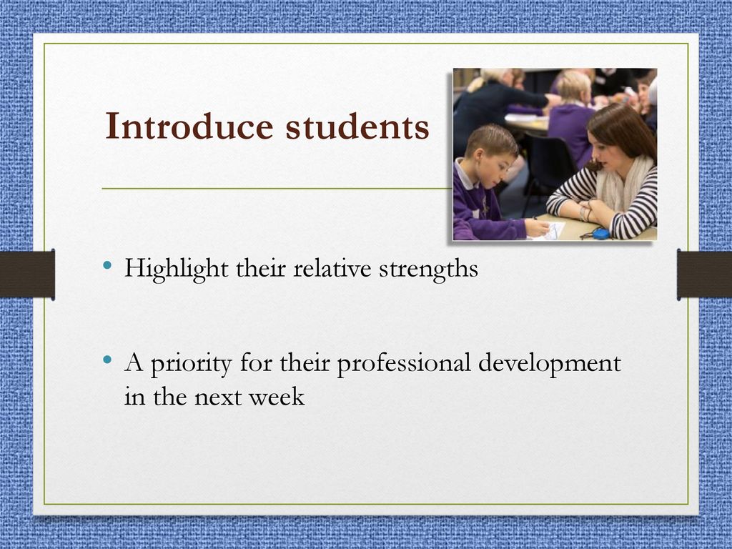 Introduce students Highlight their relative strengths