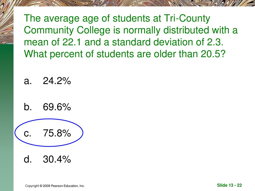 The average age of students at Tri-County Community College is normally distributed with a mean of 22.1 and a standard deviation of 2.3. What percent of students are older than 20.5