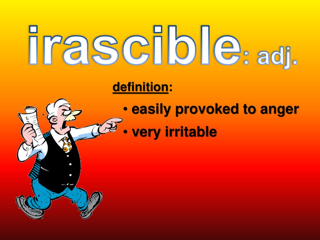 irascible: adj. definition: easily provoked to anger very irritable