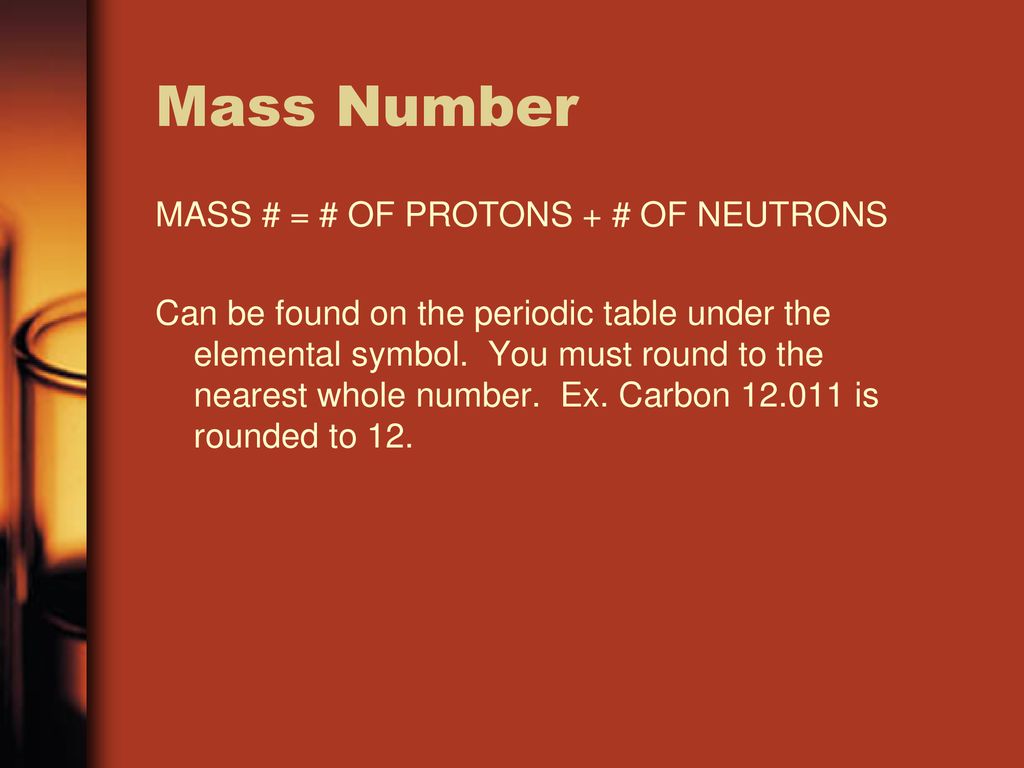 Mass Number MASS # = # OF PROTONS + # OF NEUTRONS