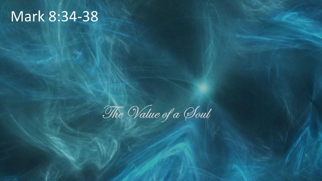 Mark 8:34-38 The Value of a Soul