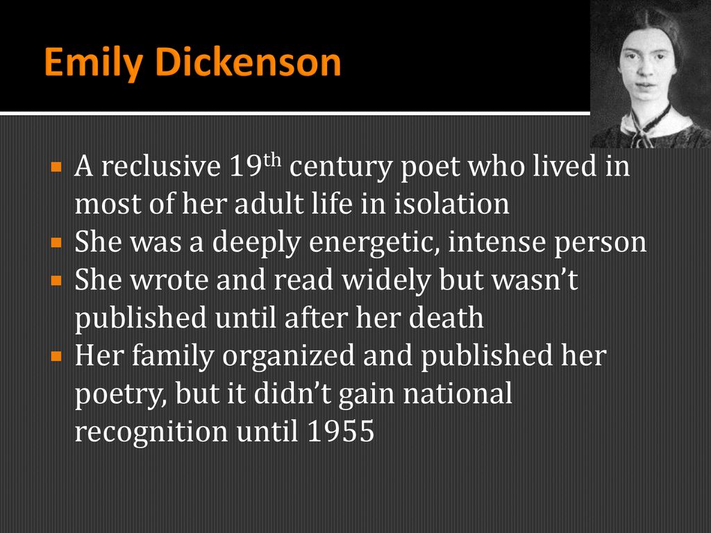 Emily Dickenson A reclusive 19th century poet who lived in most of her adult life in isolation. She was a deeply energetic, intense person.