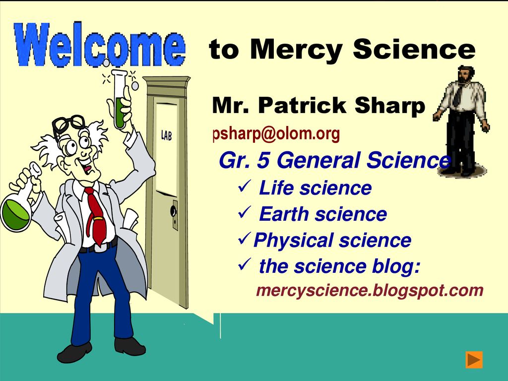 to Mercy Science Mr. Patrick Sharp Gr. 5 General Science Life science