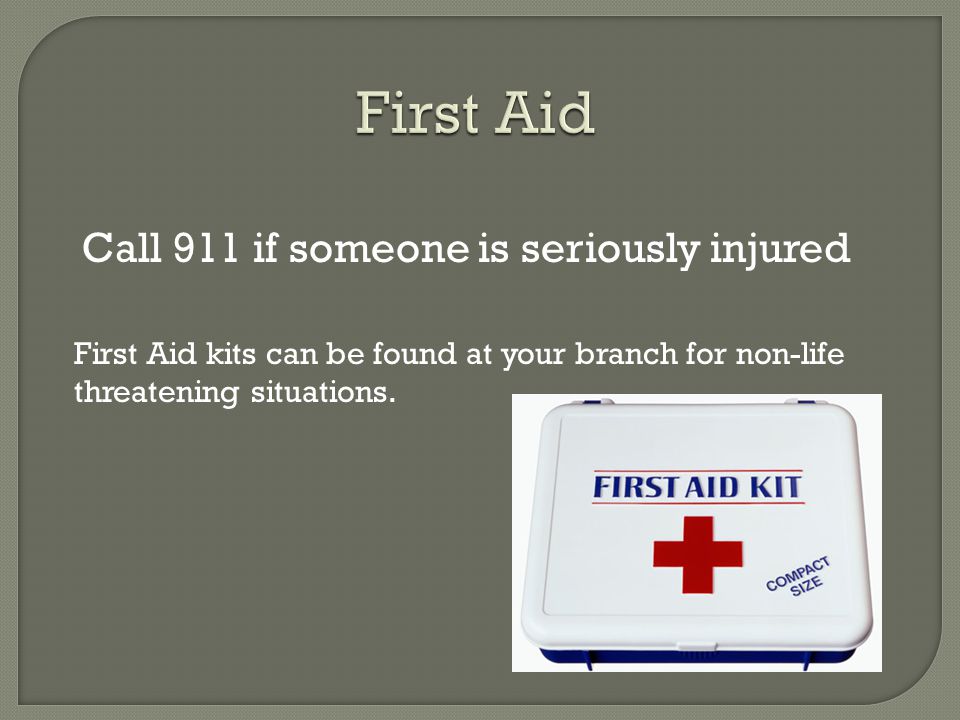 First Aid Call 911 if someone is seriously injured