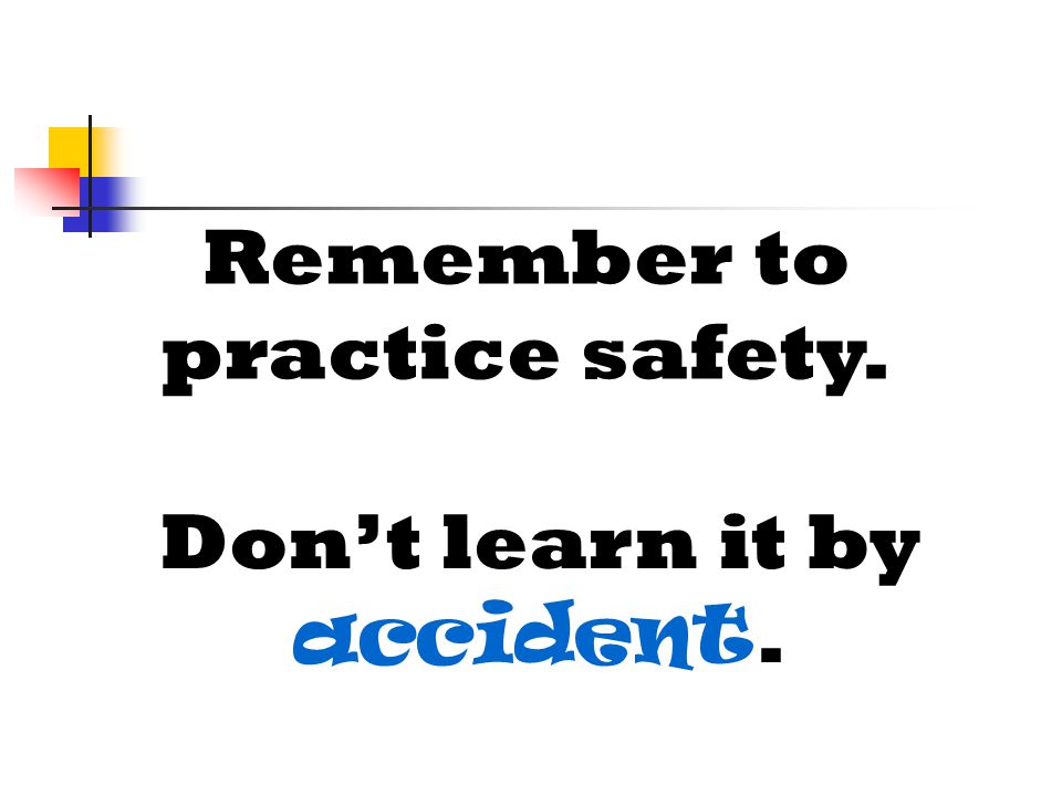 Remember to practice safety.
