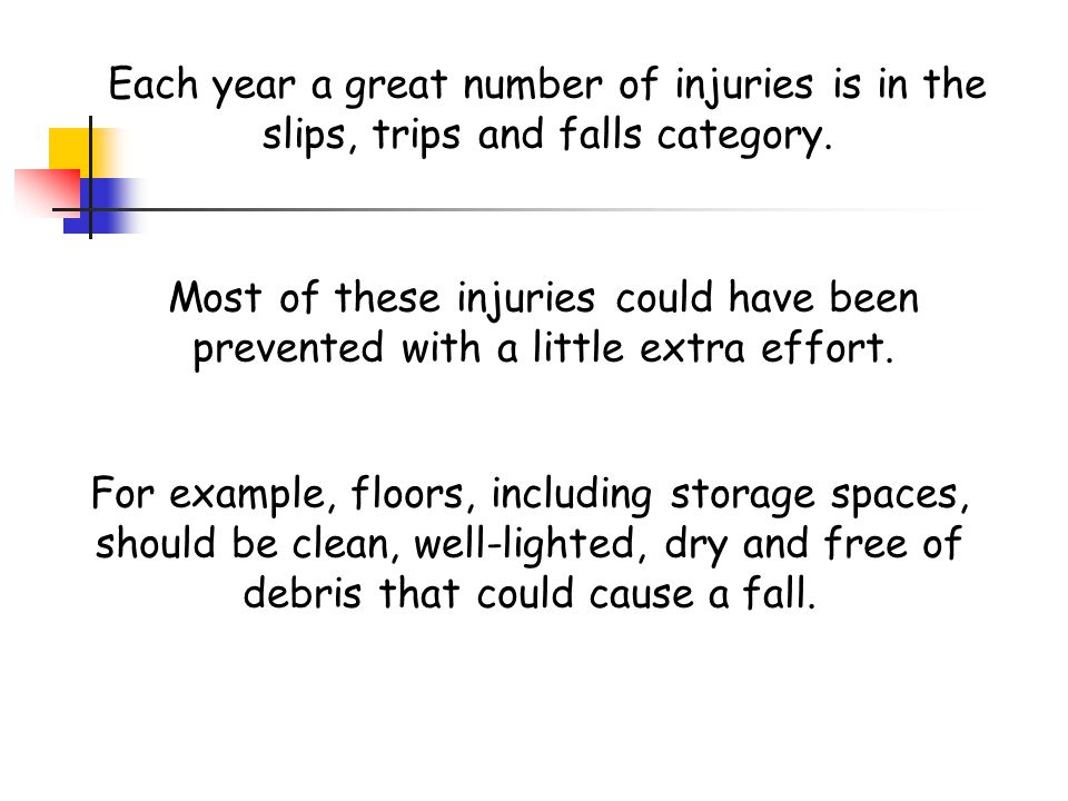 Each year a great number of injuries is in the slips, trips and falls category.