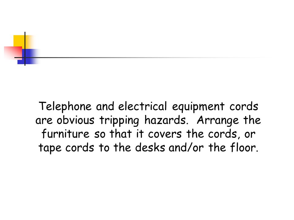 Telephone and electrical equipment cords are obvious tripping hazards