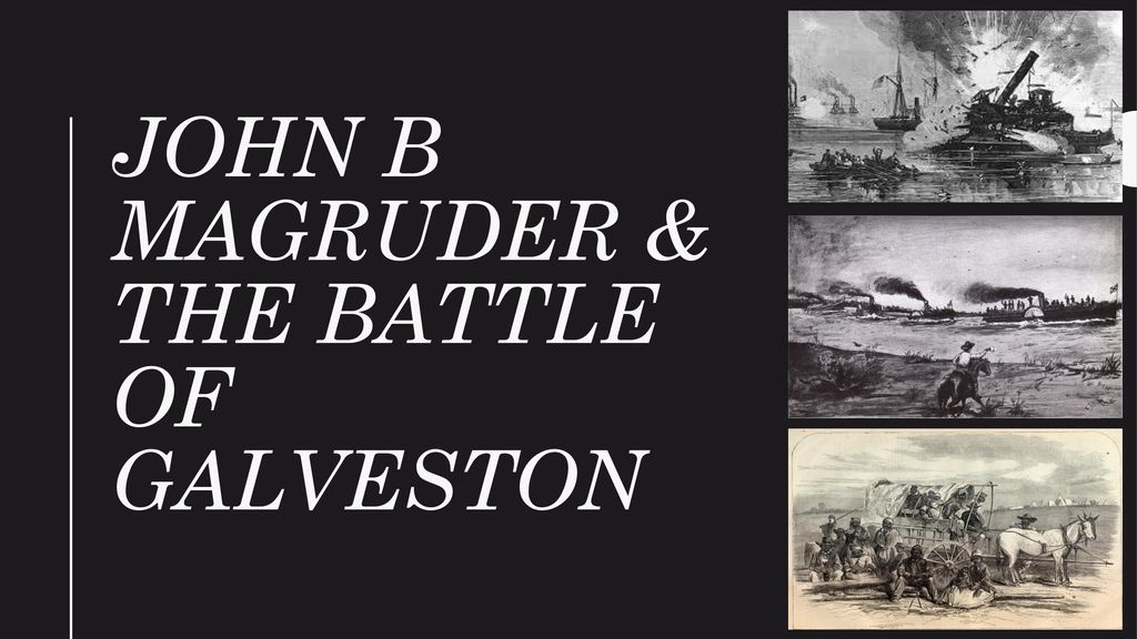 John B Magruder & The Battle Of Galveston - Ppt Download