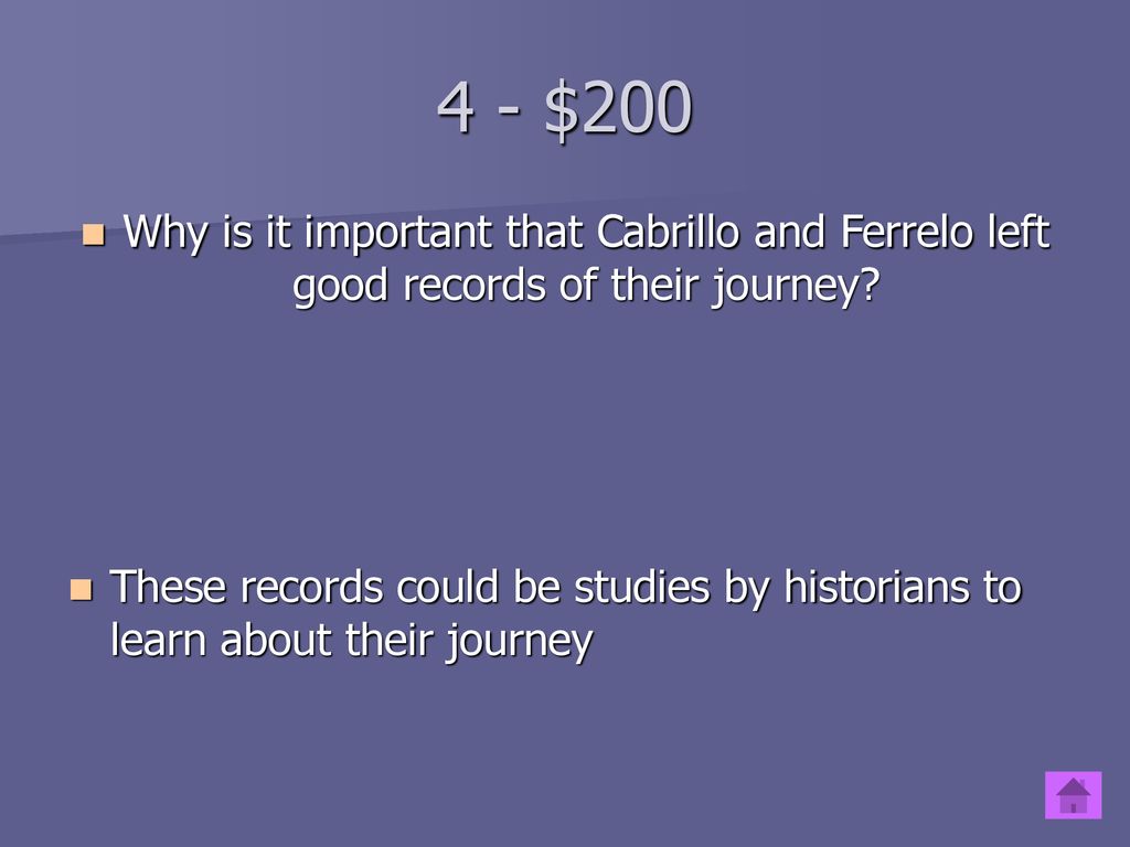4 - $200 Why is it important that Cabrillo and Ferrelo left good records of their journey