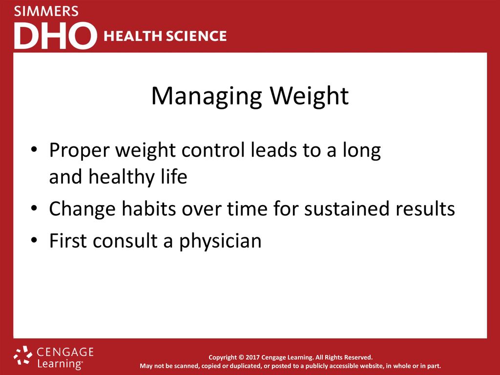 Managing Weight Proper weight control leads to a long and healthy life