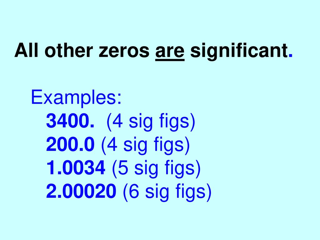All other zeros are significant. Examples: (4 sig figs). 200