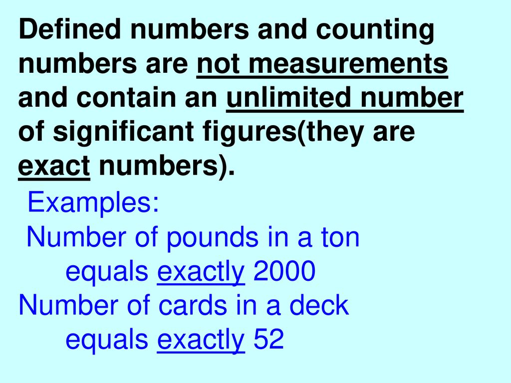 Defined numbers and counting numbers are not measurements and contain an unlimited number of significant figures(they are exact numbers).