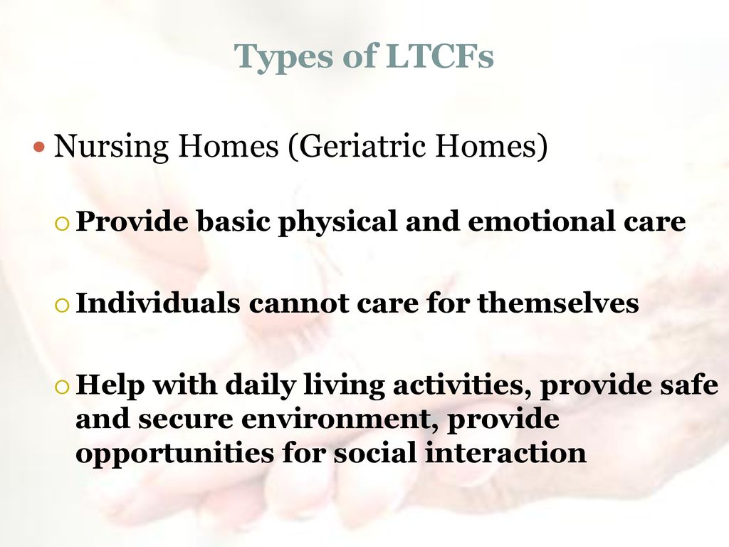 Types of LTCFs Nursing Homes (Geriatric Homes)