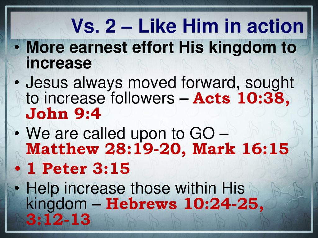 Vs. 2 – Like Him in action More earnest effort His kingdom to increase