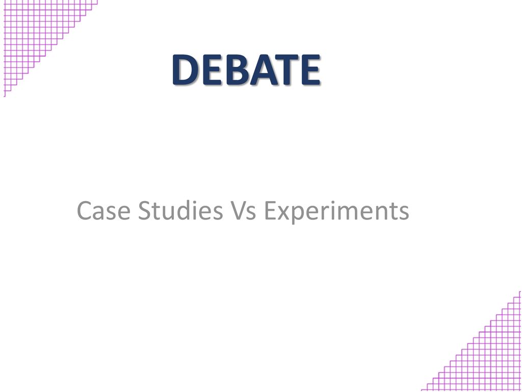 DEBATE Case Studies Vs Experiments